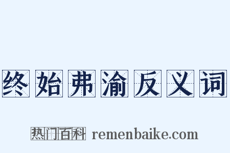 终始弗渝反义词是什么意思的图片